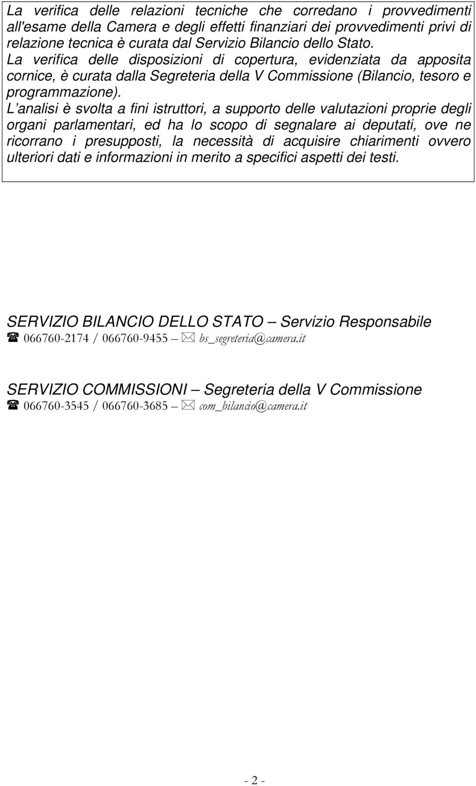 L analisi è svolta a fini istruttori, a supporto delle valutazioni proprie degli organi parlamentari, ed ha lo scopo di segnalare ai deputati, ove ne ricorrano i presupposti, la necessità di