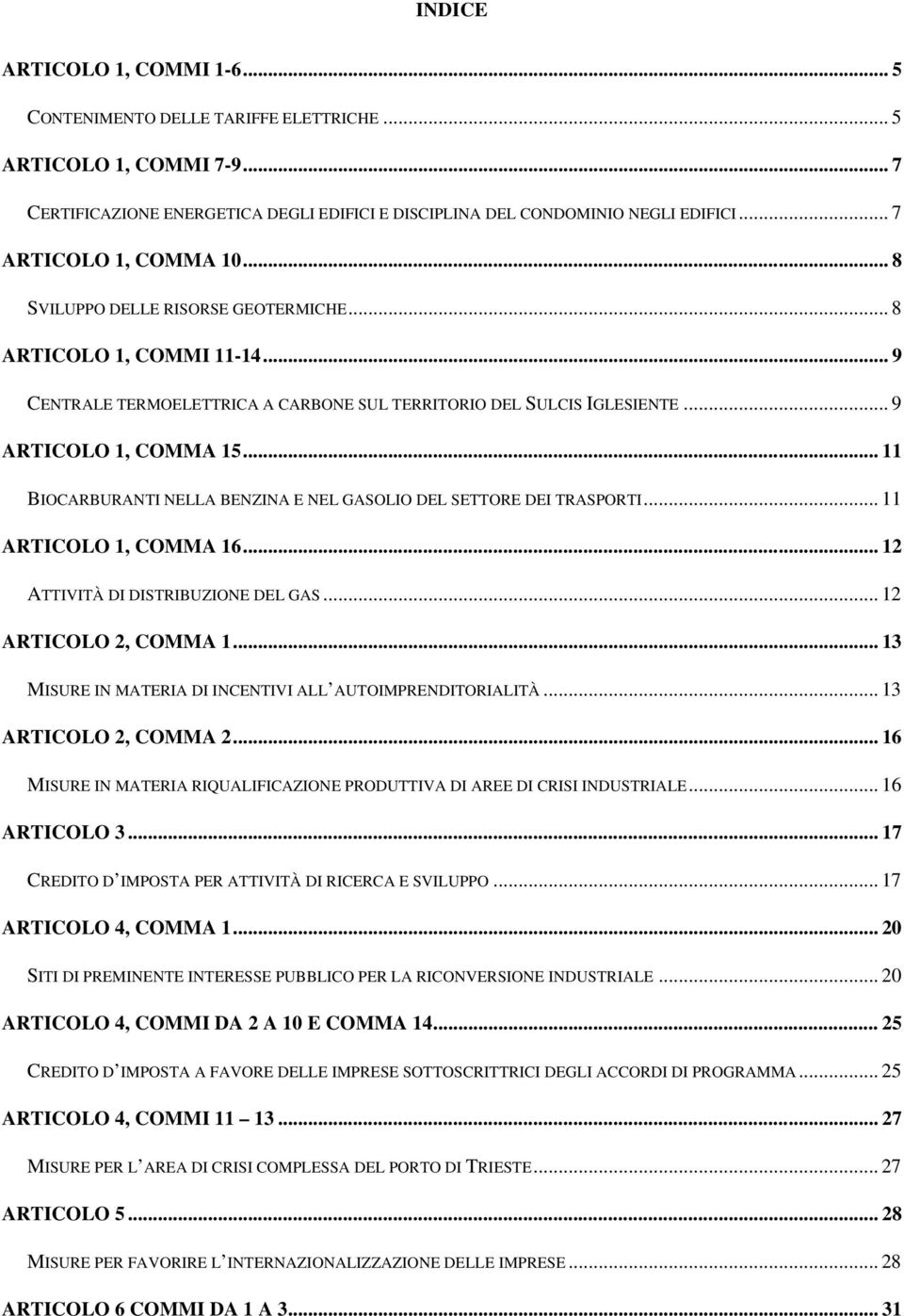 .. 11 BIOCARBURANTI NELLA BENZINA E NEL GASOLIO DEL SETTORE DEI TRASPORTI... 11 ARTICOLO 1, COMMA 16... 12 ATTIVITÀ DI DISTRIBUZIONE DEL GAS... 12 ARTICOLO 2, COMMA 1.