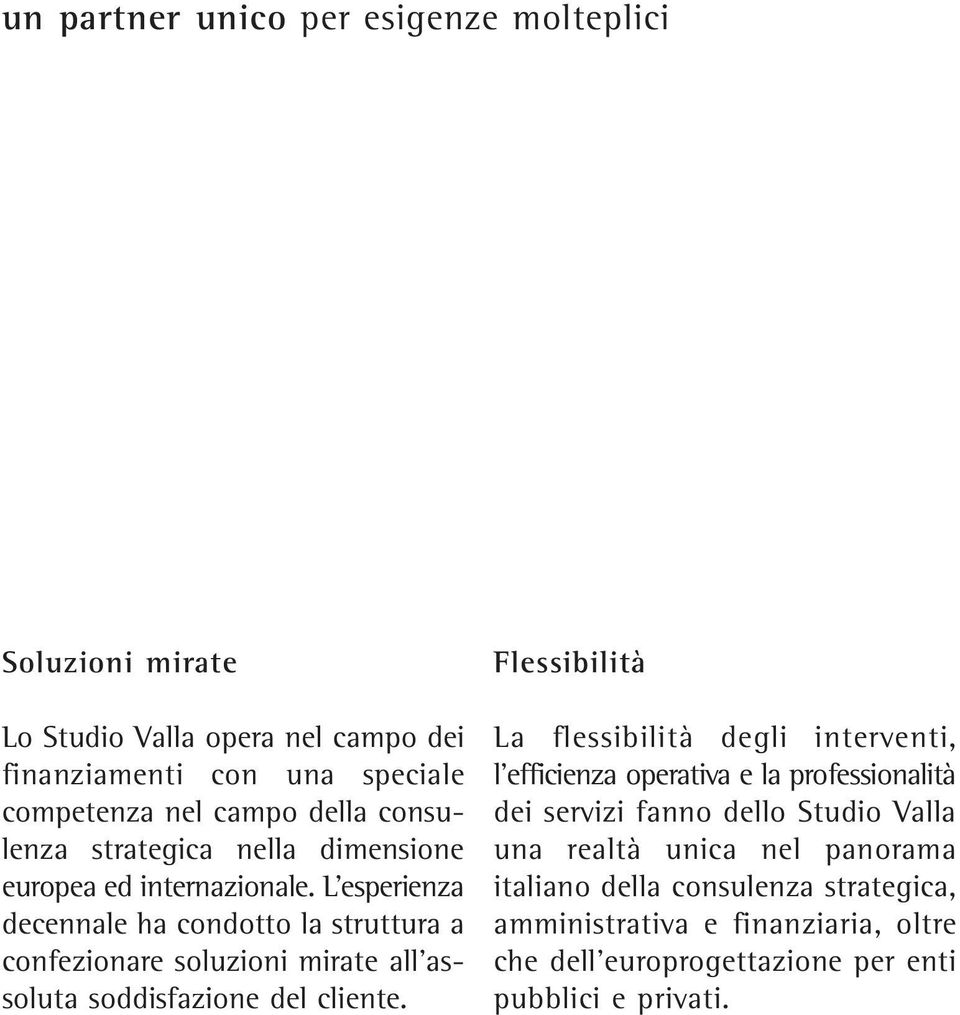 L esperienza decennale ha condotto la struttura a confezionare soluzioni mirate all assoluta soddisfazione del cliente.