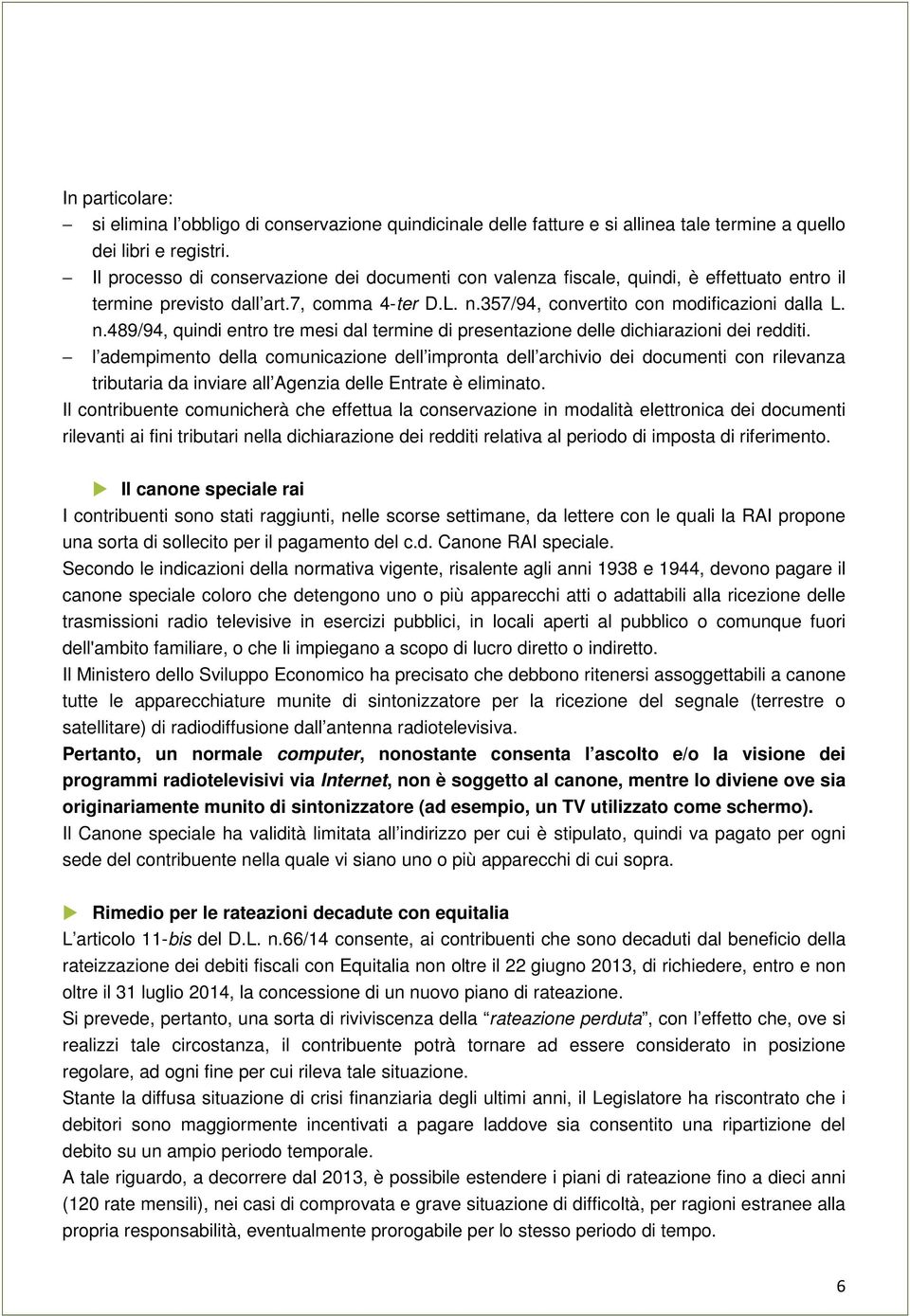 357/94, convertito con modificazioni dalla L. n.489/94, quindi entro tre mesi dal termine di presentazione delle dichiarazioni dei redditi.