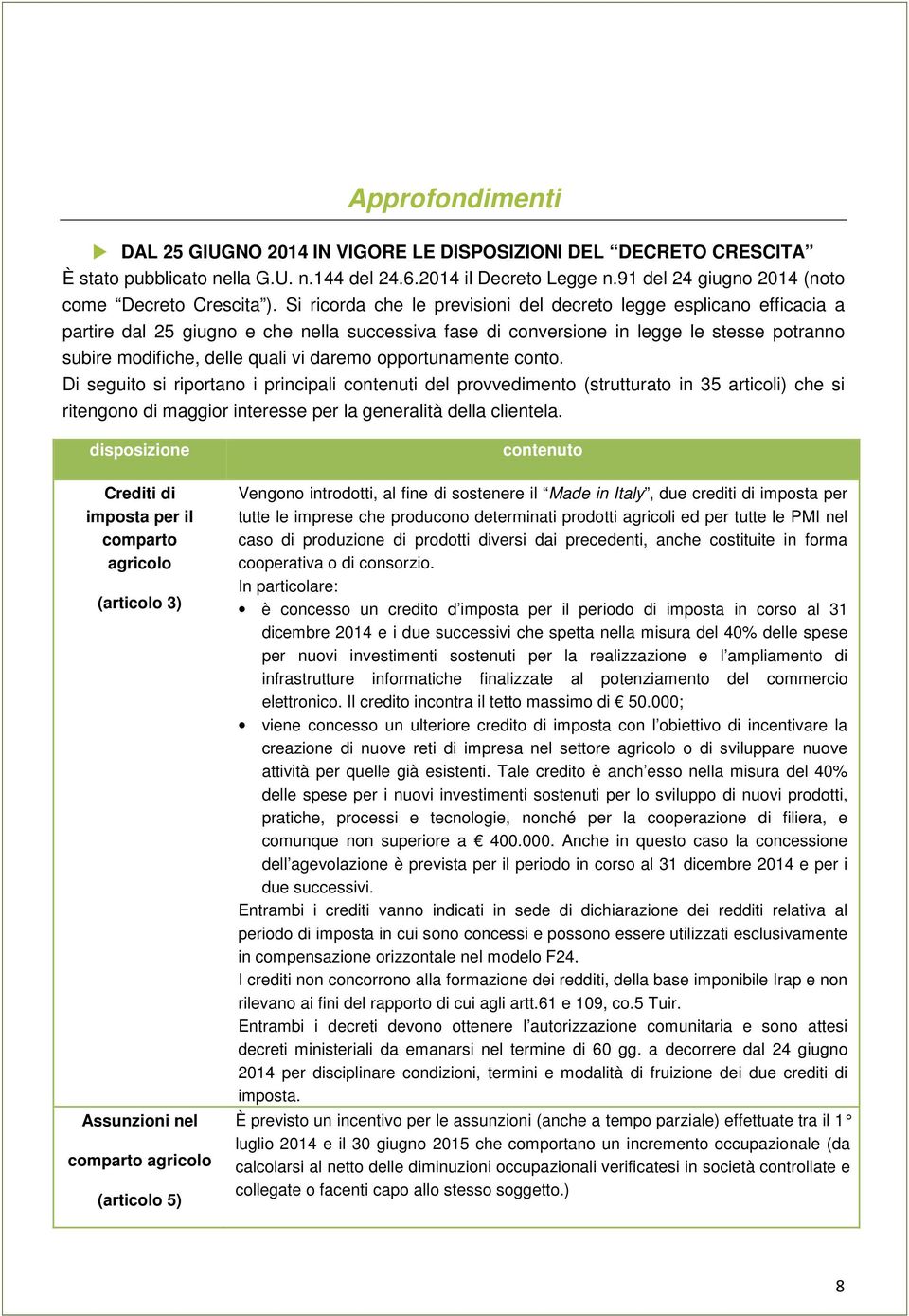 Si ricorda che le previsioni del decreto legge esplicano efficacia a partire dal 25 giugno e che nella successiva fase di conversione in legge le stesse potranno subire modifiche, delle quali vi