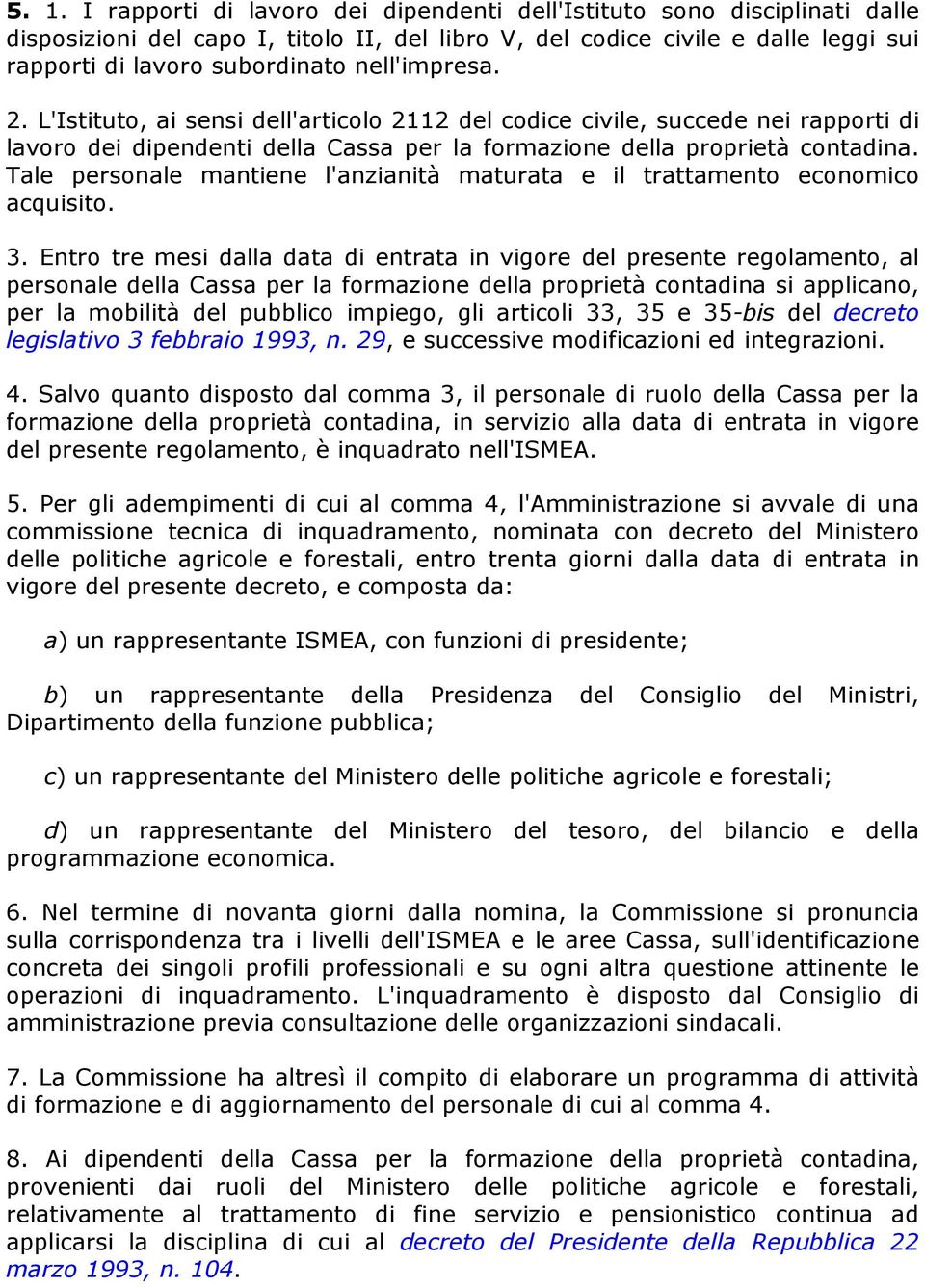 Tale personale mantiene l'anzianità maturata e il trattamento economico acquisito. 3.