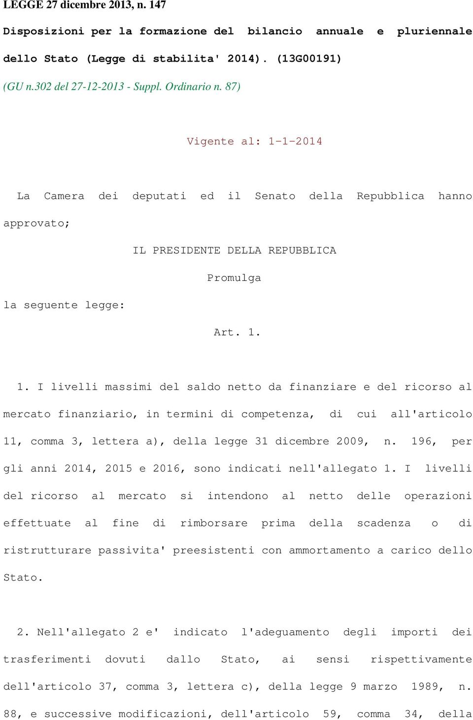 1-2014 La Camera dei deputati ed il Senato della Repubblica hanno approvato; IL PRESIDENTE DELLA REPUBBLICA Promulga la seguente legge: Art. 1.