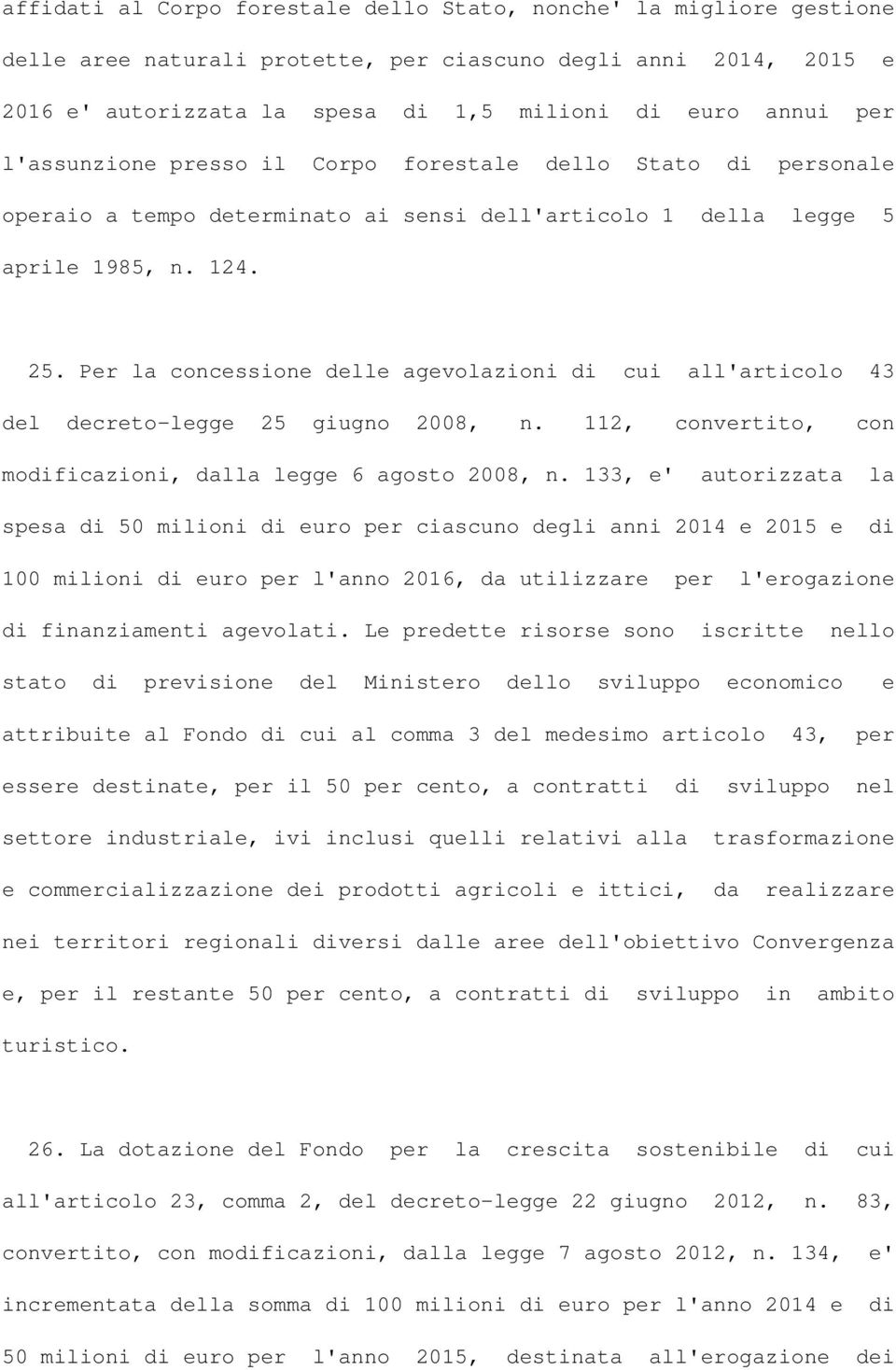 Per la concessione delle agevolazioni di cui all'articolo 43 del decreto-legge 25 giugno 2008, n. 112, convertito, con modificazioni, dalla legge 6 agosto 2008, n.