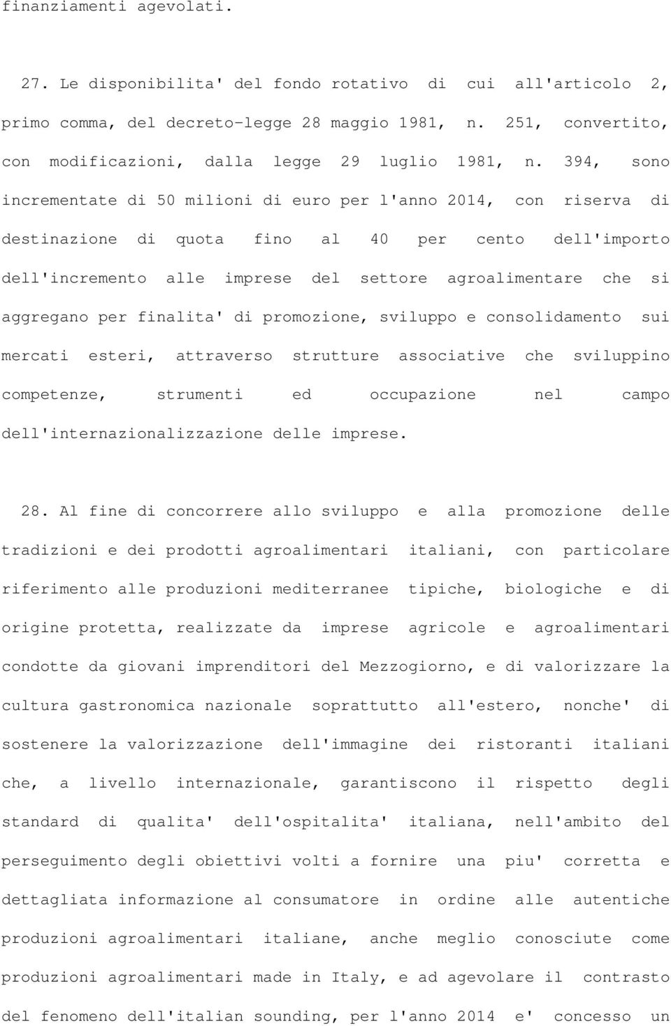 394, sono incrementate di 50 milioni di euro per l'anno 2014, con riserva di destinazione di quota fino al 40 per cento dell'importo dell'incremento alle imprese del settore agroalimentare che si