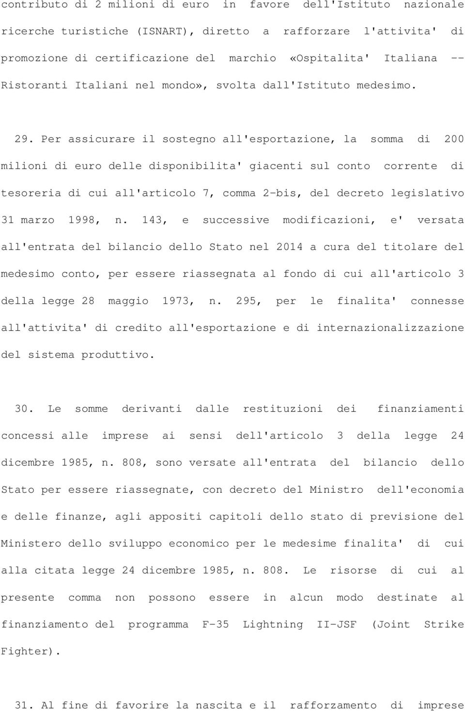 Per assicurare il sostegno all'esportazione, la somma di 200 milioni di euro delle disponibilita' giacenti sul conto corrente di tesoreria di cui all'articolo 7, comma 2-bis, del decreto legislativo