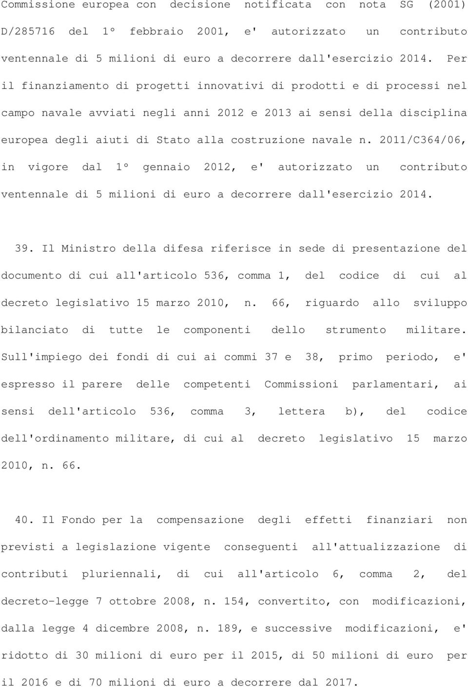 2011/C364/06, in vigore dal 1º gennaio 2012, e' autorizzato un contributo ventennale di 5 milioni di euro a decorrere dall'esercizio 2014. 39.