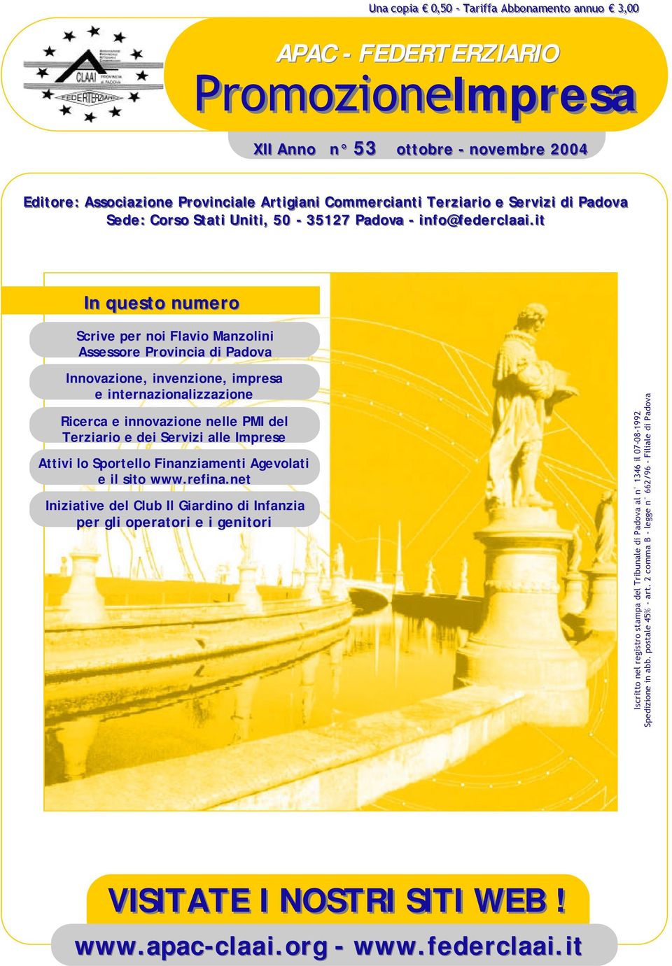 it In questo numero Scrive per noi Flavio Manzolini Assessore Provincia di Padova Innovazione, invenzione, impresa e internazionalizzazione Ricerca e innovazione nelle PMI del Terziario e dei Servizi