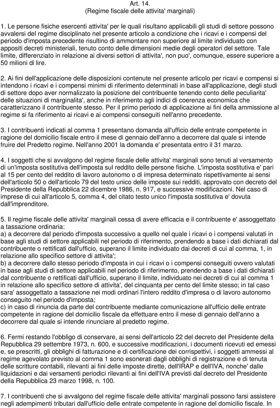 del periodo d'imposta precedente risultino di ammontare non superiore al limite individuato con appositi decreti ministeriali, tenuto conto delle dimensioni medie degli operatori del settore.