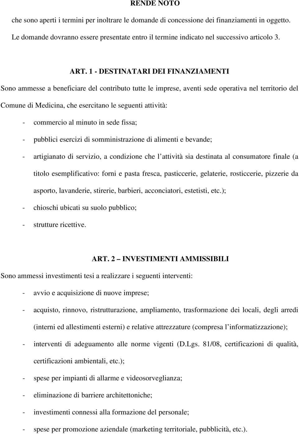 commercio al minuto in sede fissa; - pubblici esercizi di somministrazione di alimenti e bevande; - artigianato di servizio, a condizione che l attività sia destinata al consumatore finale (a titolo