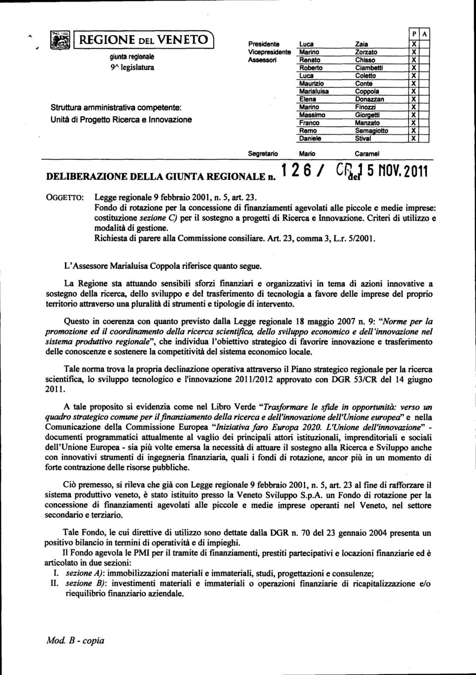 Mario Caramel DELIBERAZIONE DELLA GIUNTA REGIONALE n.126/ cysnov.zoii OGGETTO: Legge regionale 9 febbraio 2001, n. 5, art. 23.