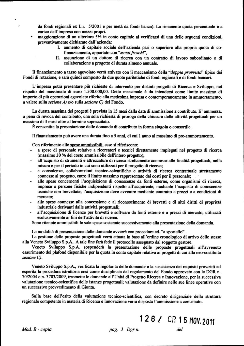 aumento di capitale sociale dell'azienda pari o superiore alla propria quota di cofinanziamento, apportato con "mezzi freschr, II.