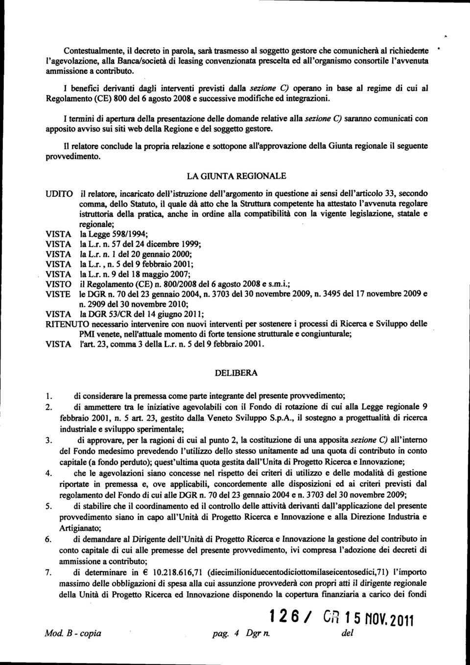 I benefici derivanti dagli interventi previsti dalla sezione C) operano in base al regime di cui al Regolamento (CE) 800 del 6 agosto 2008 e successive modifiche ed integrazioni.