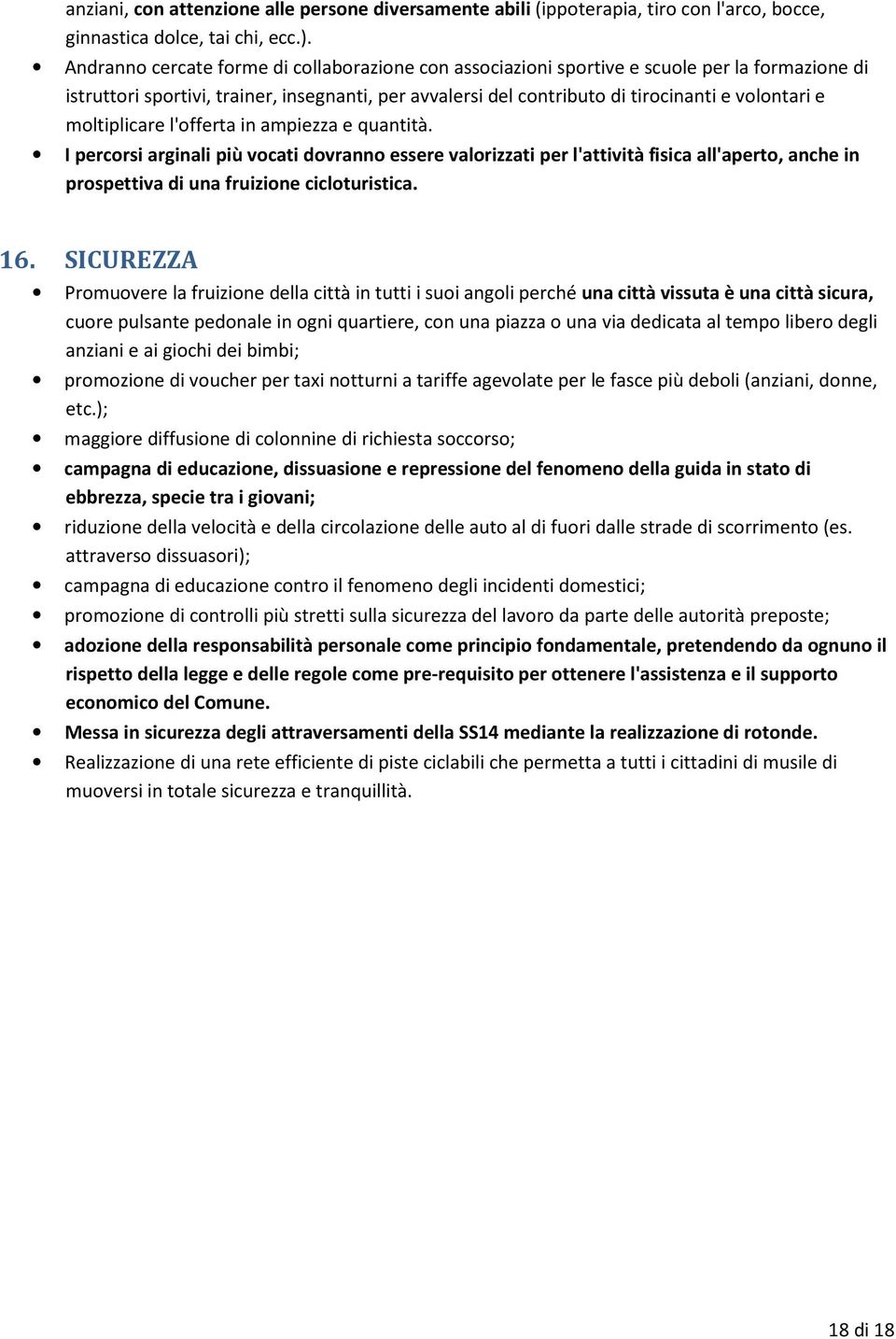 moltiplicare l'offerta in ampiezza e quantità. I percorsi arginali più vocati dovranno essere valorizzati per l'attività fisica all'aperto, anche in prospettiva di una fruizione cicloturistica. 16.