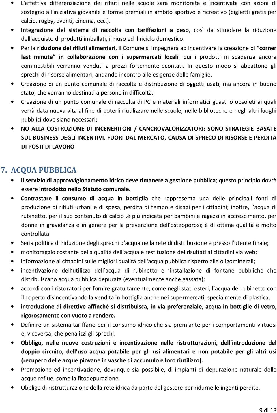 Integrazione del sistema di raccolta con tariffazioni a peso, così da stimolare la riduzione dell'acquisto di prodotti imballati, il riuso ed il riciclo domestico.