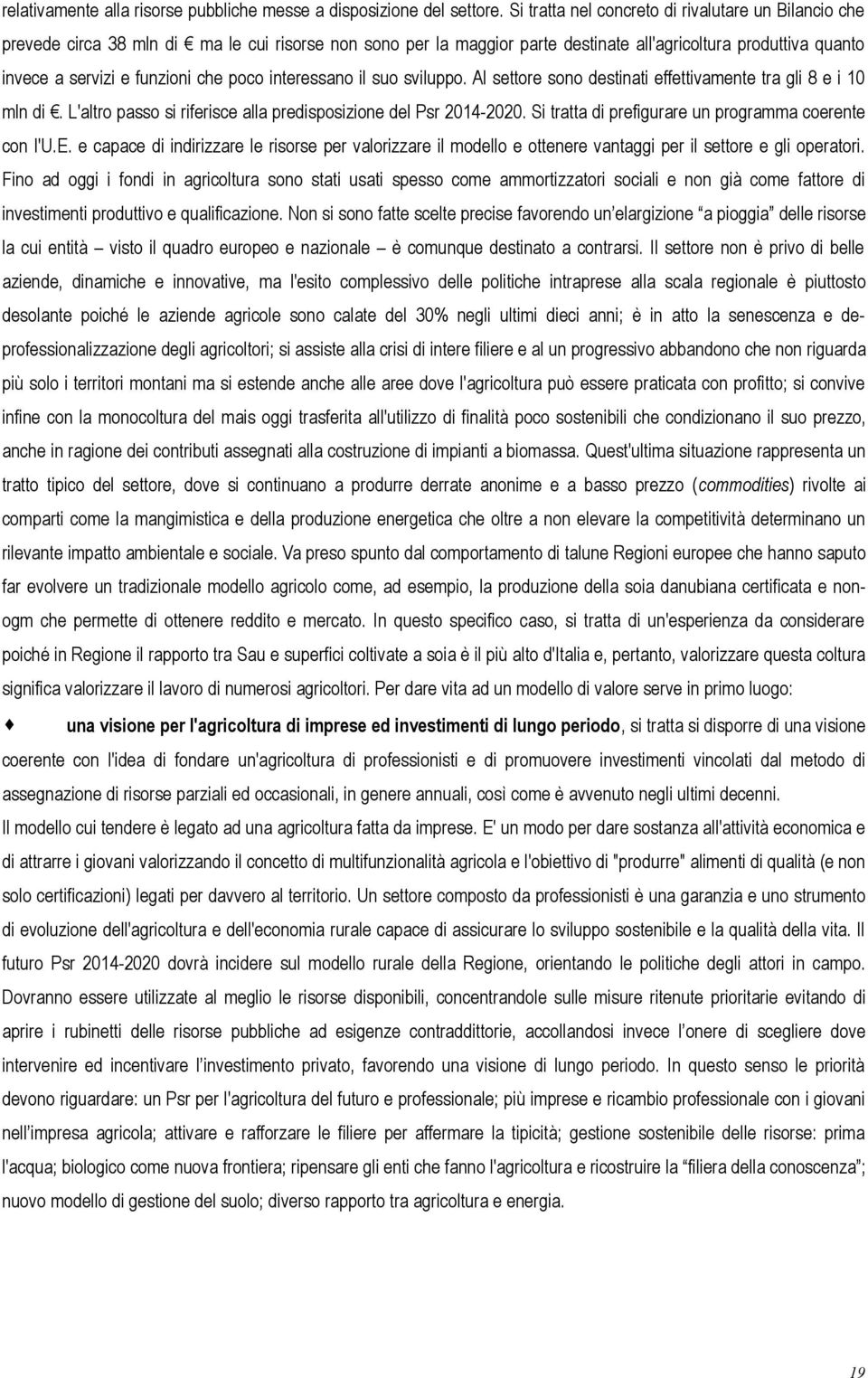 che poco interessano il suo sviluppo. Al settore sono destinati effettivamente tra gli 8 e i 10 mln di. L'altro passo si riferisce alla predisposizione del Psr 2014-2020.