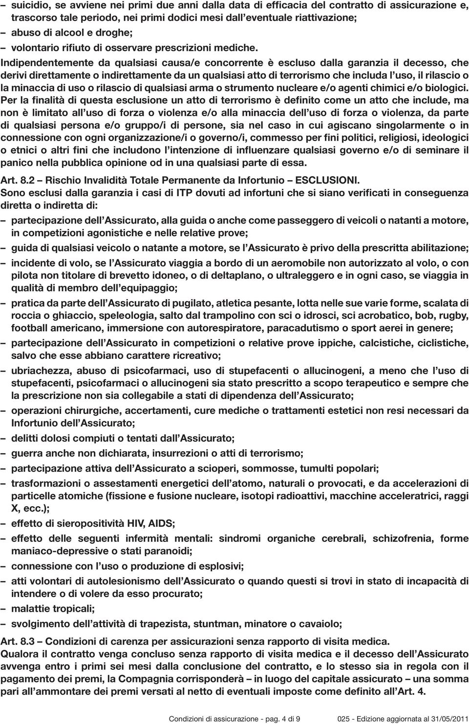 Indipendentemente da qualsiasi causa/e concorrente è escluso dalla garanzia il decesso, che derivi direttamente o indirettamente da un qualsiasi atto di terrorismo che includa l uso, il rilascio o la