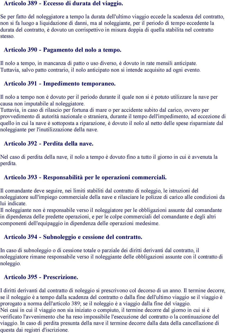 durata del contratto, è dovuto un corrispettivo in misura doppia di quella stabilita nel contratto stesso. Articolo 390 - Pagamento del nolo a tempo.