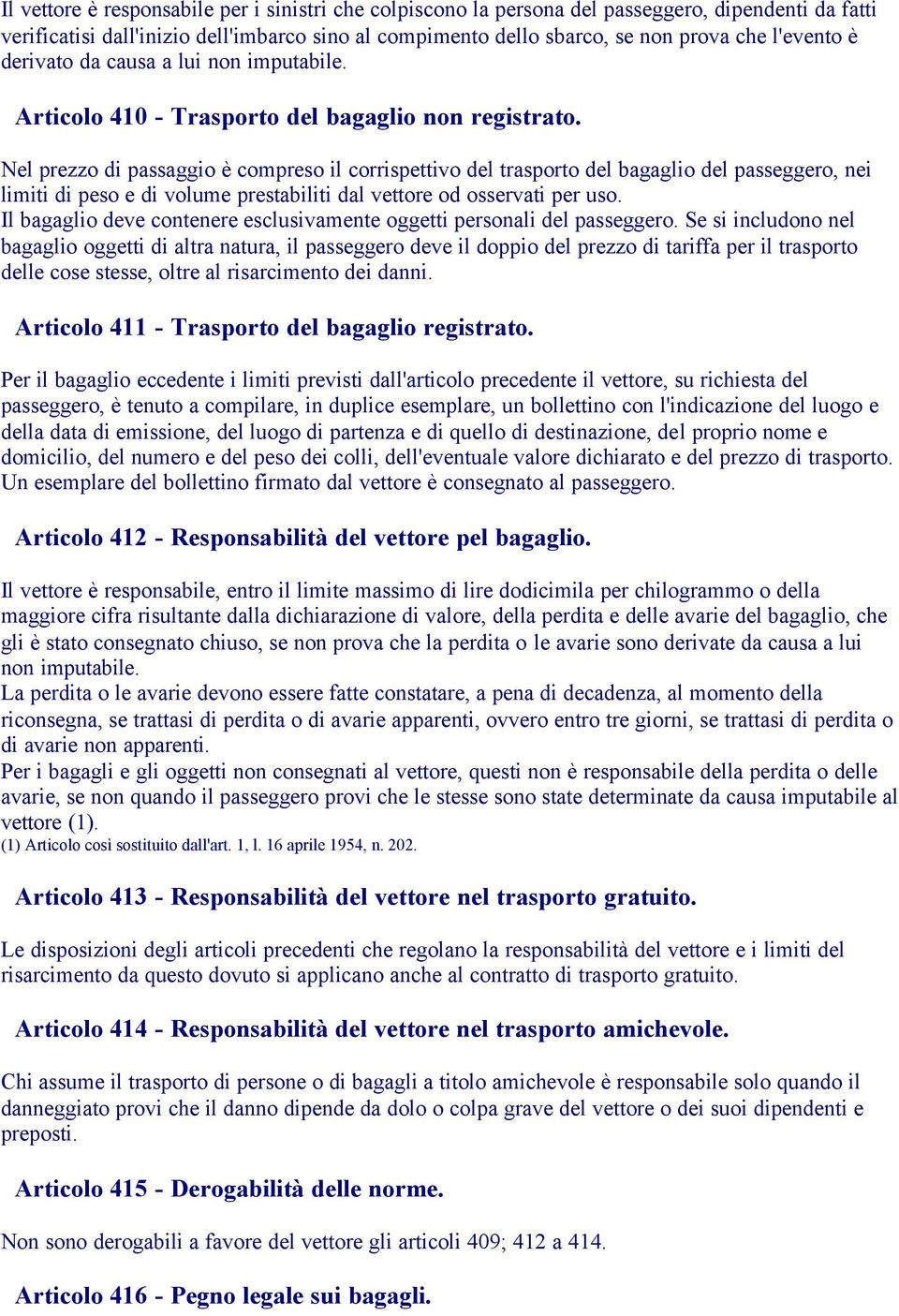 Nel prezzo di passaggio è compreso il corrispettivo del trasporto del bagaglio del passeggero, nei limiti di peso e di volume prestabiliti dal vettore od osservati per uso.