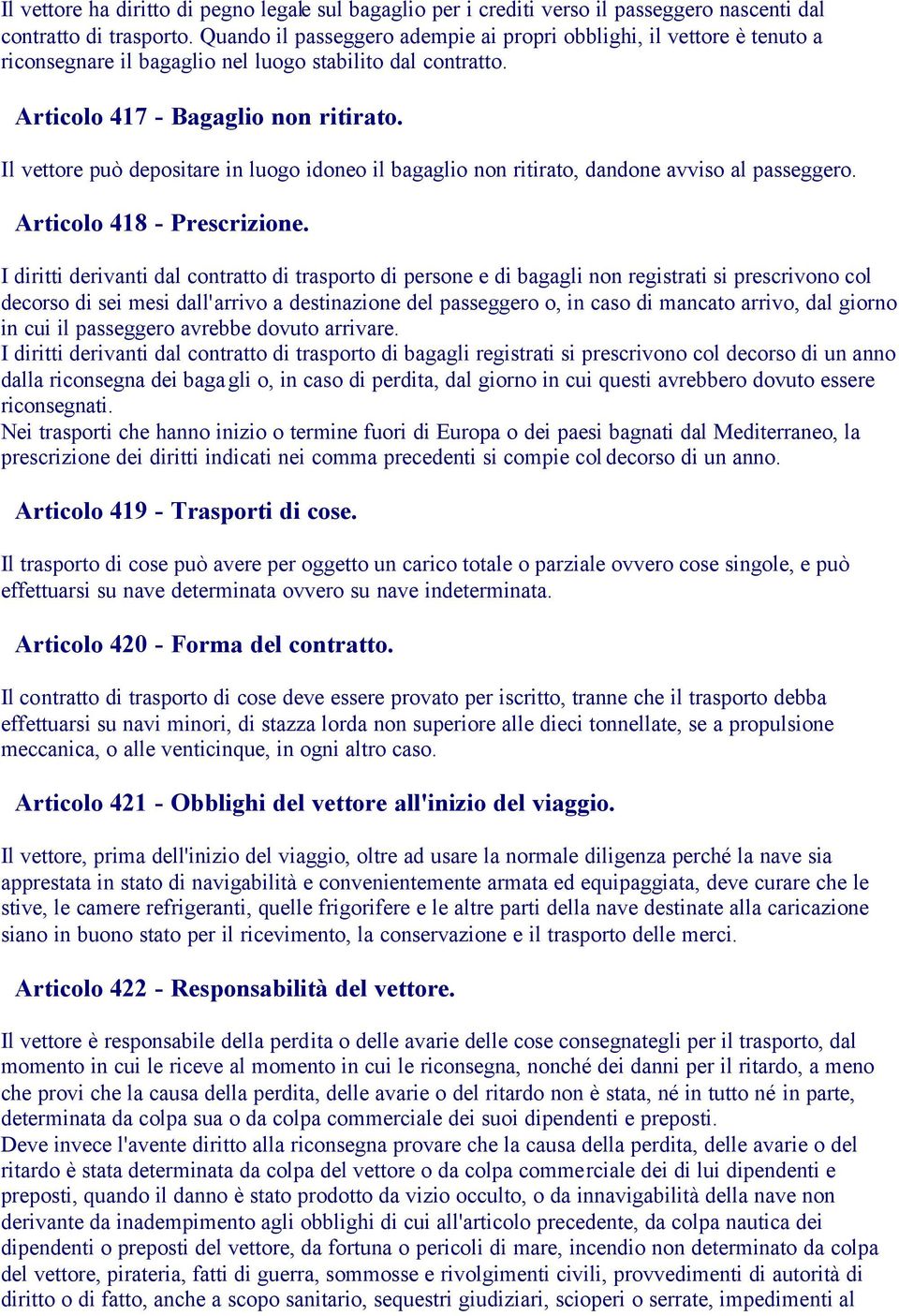 Il vettore può depositare in luogo idoneo il bagaglio non ritirato, dandone avviso al passeggero. Articolo 418 - Prescrizione.