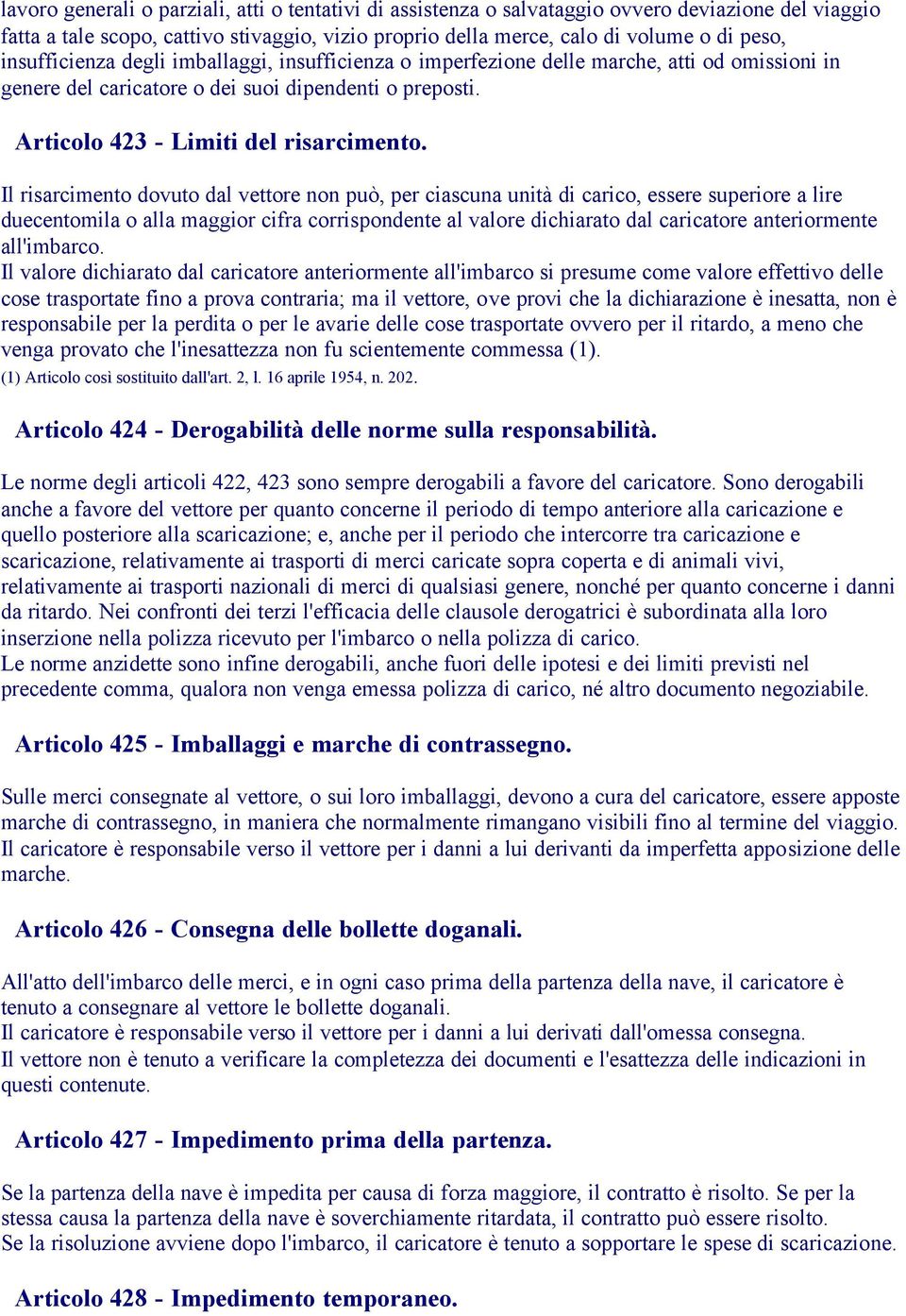 Il risarcimento dovuto dal vettore non può, per ciascuna unità di carico, essere superiore a lire duecentomila o alla maggior cifra corrispondente al valore dichiarato dal caricatore anteriormente