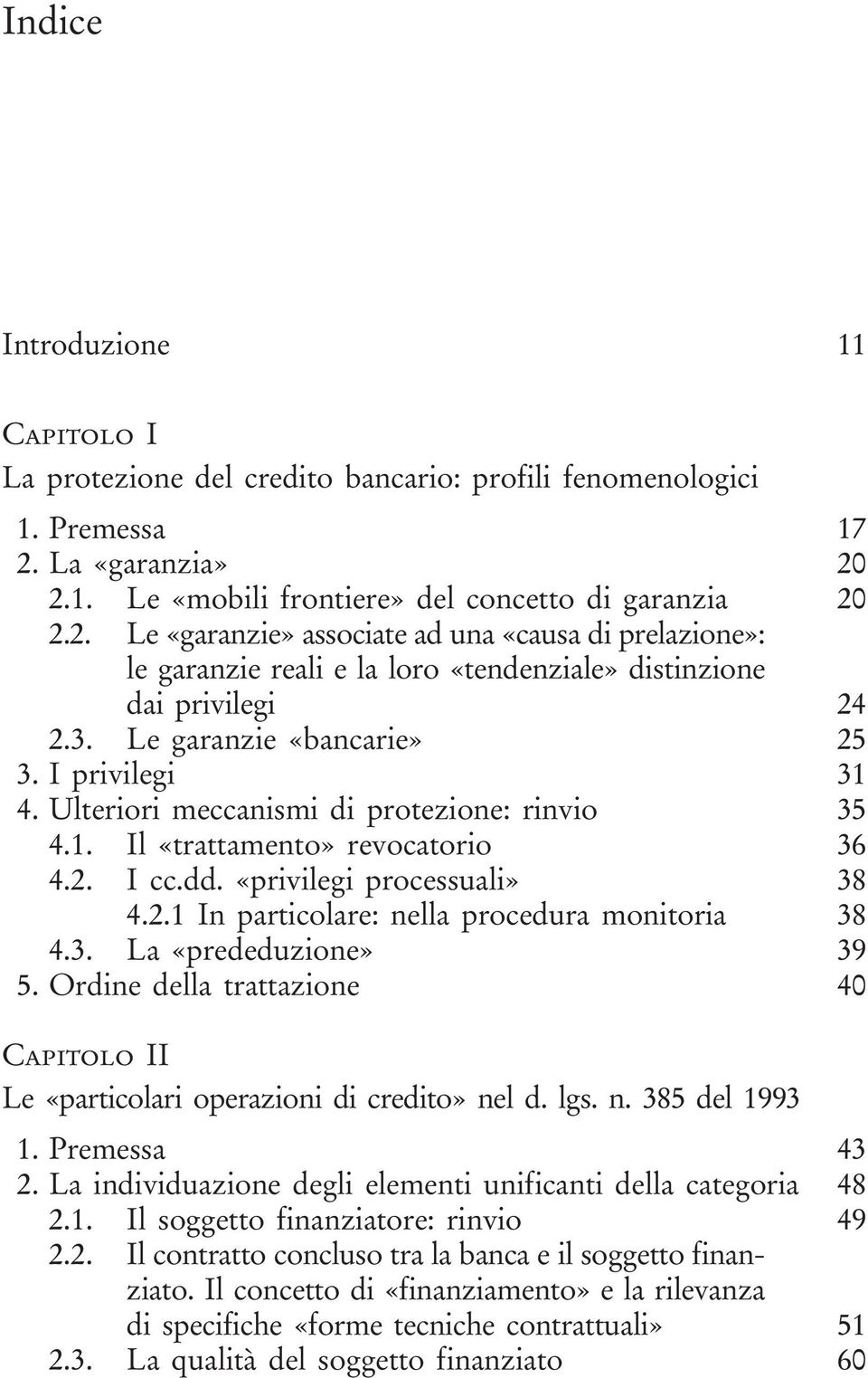 3. Le garanzie «bancarie» 25 3. I privilegi 31 4. Ulteriori meccanismi di protezione: rinvio 35 4.1. Il «trattamento» revocatorio 36 4.2. I cc.dd. «privilegi processuali» 38 4.2.1 In particolare: nella procedura monitoria 38 4.