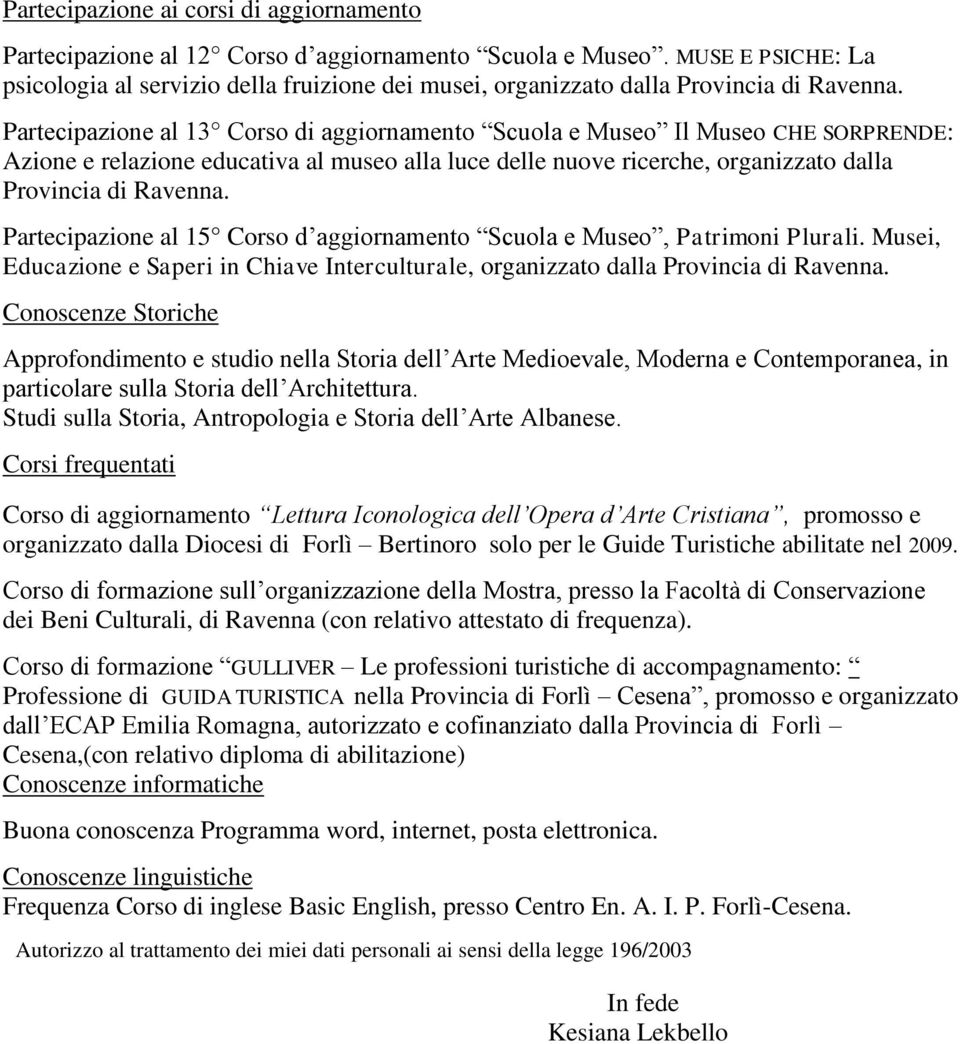 Partecipazione al 13 Corso di aggiornamento Scuola e Museo Il Museo CHE SORPRENDE: Azione e relazione educativa al museo alla luce delle nuove ricerche, organizzato dalla Provincia di Ravenna.