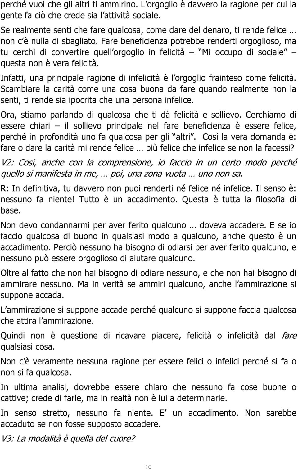 Fare beneficienza potrebbe renderti orgoglioso, ma tu cerchi di convertire quell orgoglio in felicità Mi occupo di sociale questa non è vera felicità.