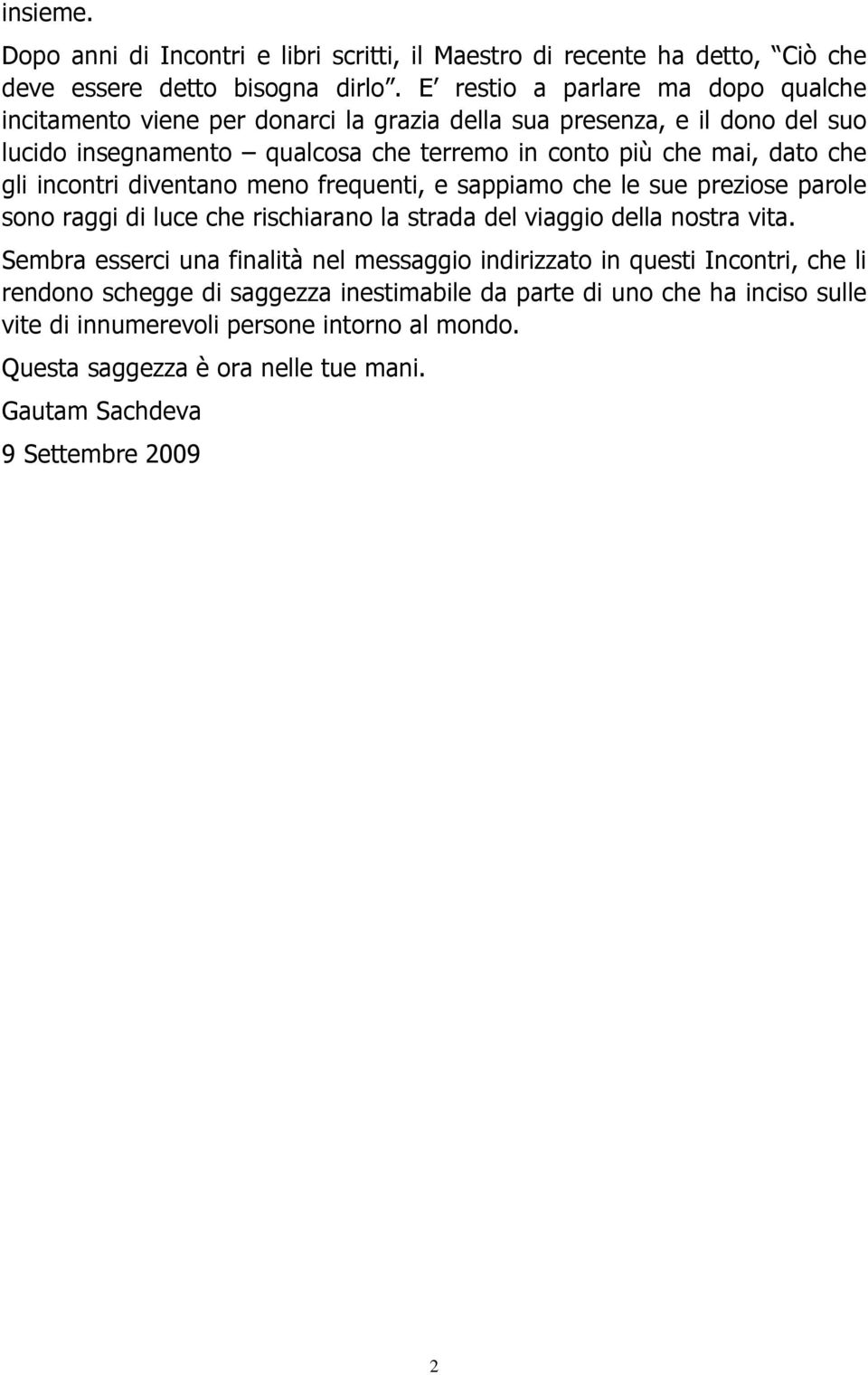 che gli incontri diventano meno frequenti, e sappiamo che le sue preziose parole sono raggi di luce che rischiarano la strada del viaggio della nostra vita.