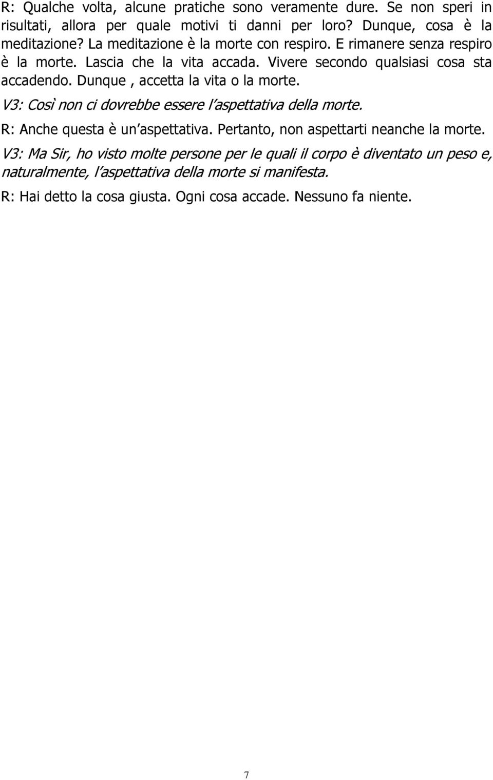 Dunque, accetta la vita o la morte. V3: Così non ci dovrebbe essere l aspettativa della morte. R: Anche questa è un aspettativa.