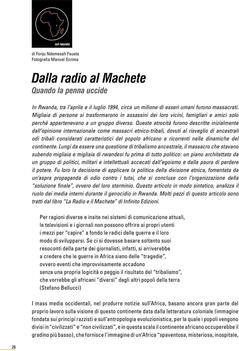 Queste atrocità furono descritte inizialmente dall opinione internazionale come massacri etnico-tribali, dovuti al risveglio di ancestrali odi tribali considerati caratteristici del popolo africano e