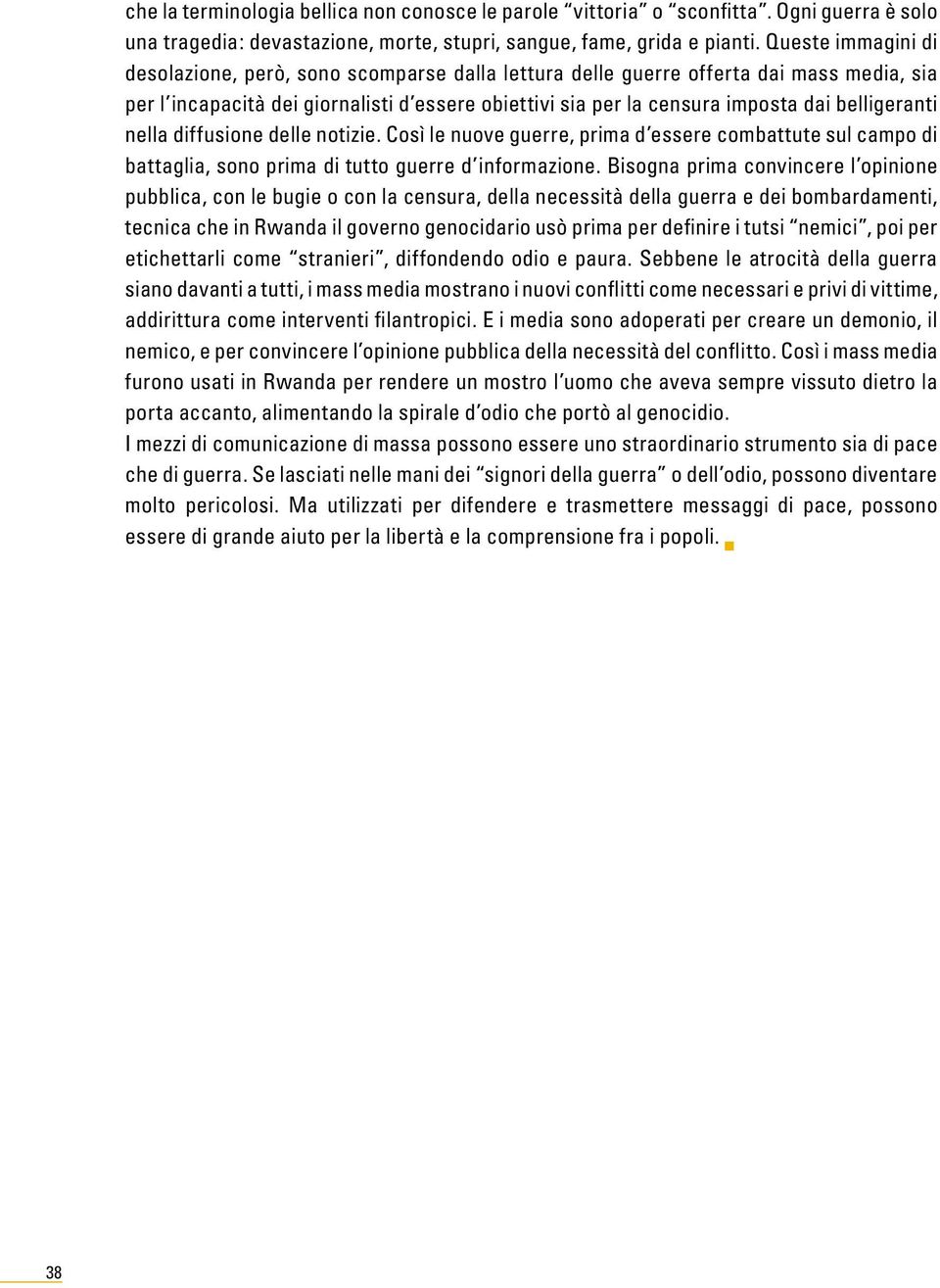 belligeranti nella diffusione delle notizie. Così le nuove guerre, prima d essere combattute sul campo di battaglia, sono prima di tutto guerre d informazione.