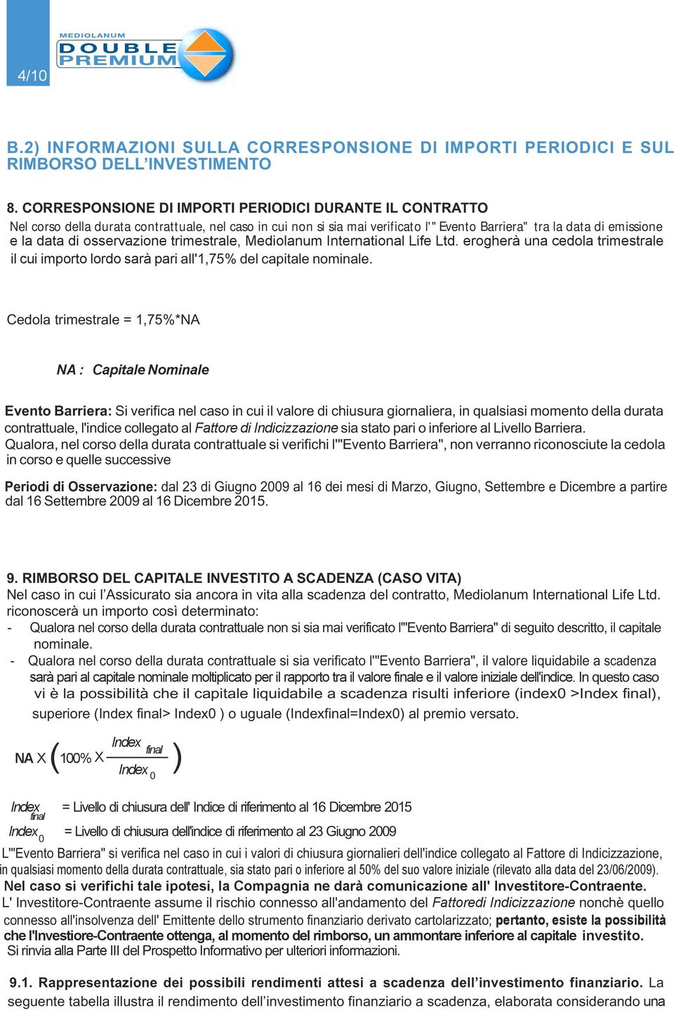 osservazione trimestrale, Mediolanum International Life Ltd. erogherà una cedola trimestrale il cui importo lordo sarà pari all'1,75% del capitale nominale.