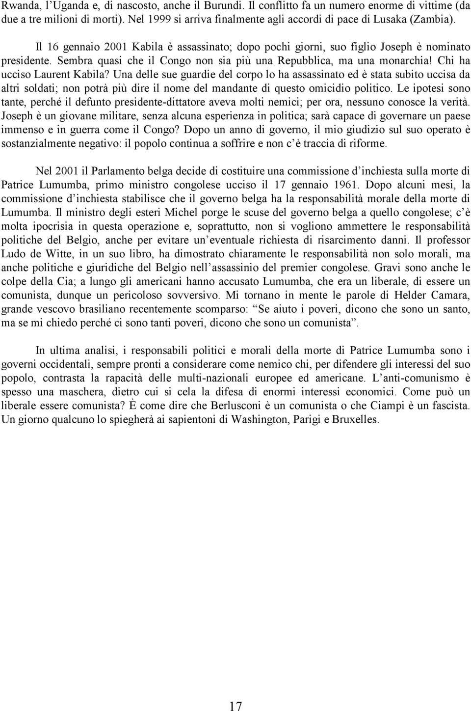 Chi ha ucciso Laurent Kabila? Una delle sue guardie del corpo lo ha assassinato ed è stata subito uccisa da altri soldati; non potrà più dire il nome del mandante di questo omicidio politico.