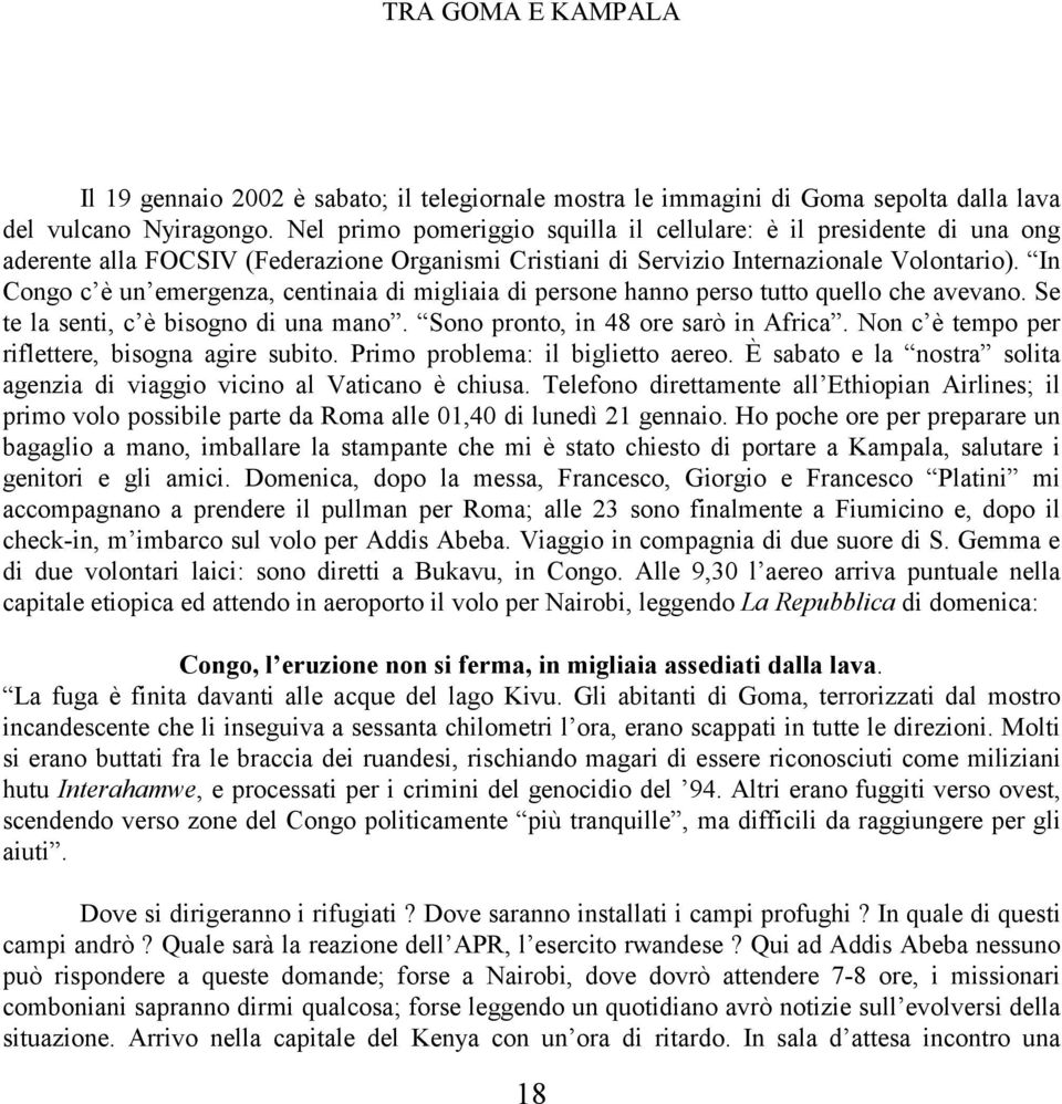 In Congo c è un emergenza, centinaia di migliaia di persone hanno perso tutto quello che avevano. Se te la senti, c è bisogno di una mano. Sono pronto, in 48 ore sarò in Africa.