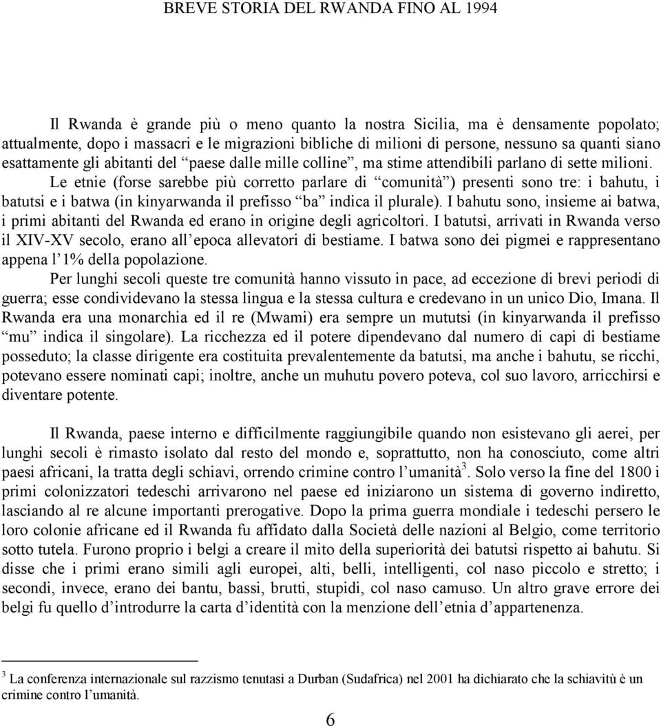 Le etnie (forse sarebbe più corretto parlare di comunità ) presenti sono tre: i bahutu, i batutsi e i batwa (in kinyarwanda il prefisso ba indica il plurale).