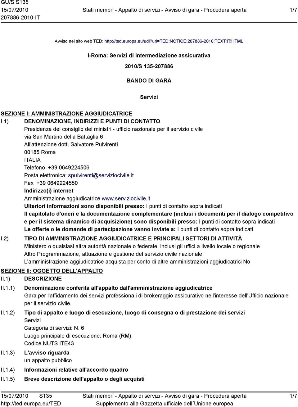 1) DENOMINAZIONE, INDIRIZZI E PUNTI DI CONTATTO Presidenza del consiglio dei ministri - ufficio nazionale per il servizio civile via San Martino della Battaglia 6 All'attenzione dott.