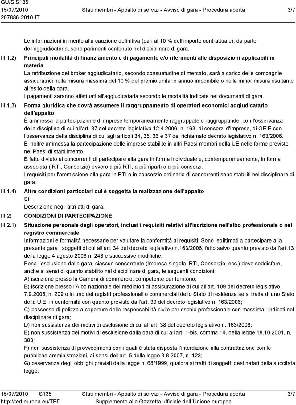 delle compagnie assicuratrici nella misura massima del 10 % del premio unitario annuo imponibile o nella minor misura risultante all'esito della gara.