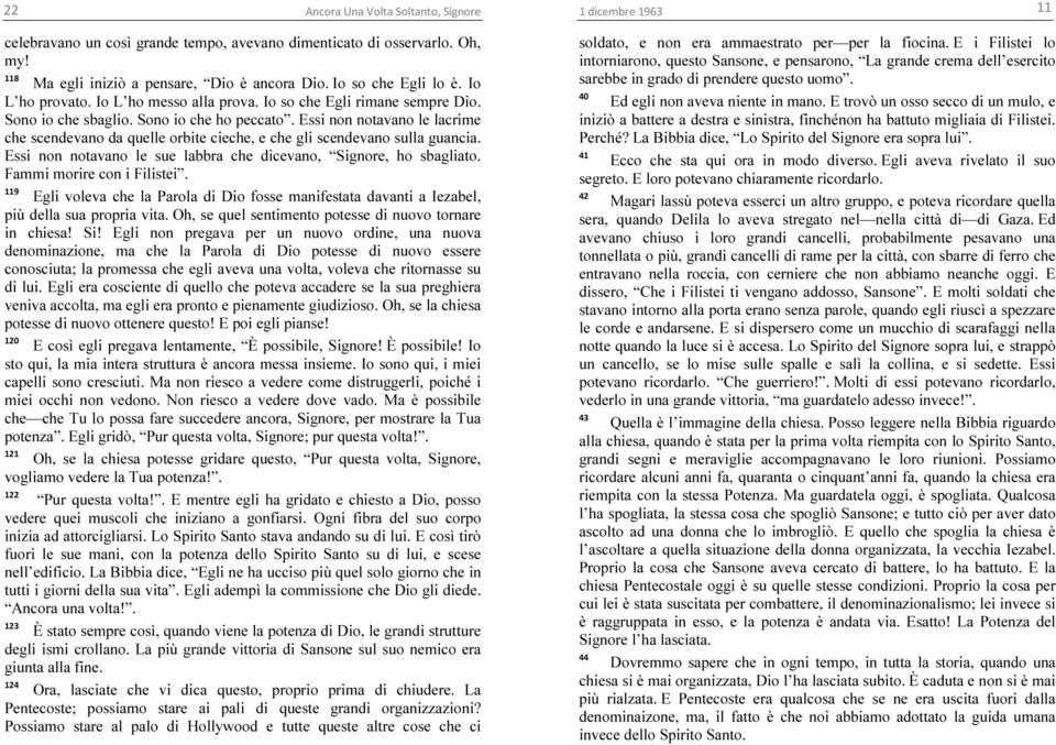 Essi non notavano le lacrime che scendevano da quelle orbite cieche, e che gli scendevano sulla guancia. Essi non notavano le sue labbra che dicevano, Signore, ho sbagliato.