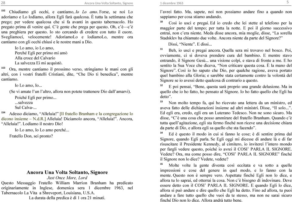 Io sto cercando di credere con tutto il cuore. Svegliamoci, velocemente! AdoriamoLo e lodiamolo, mentre ora cantiamo con gli occhi chiusi e le nostre mani a Dio.