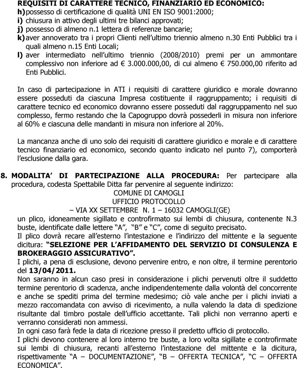 15 Enti Locali; l) aver intermediato nell ultimo triennio (2008/2010) premi per un ammontare complessivo non inferiore ad 3.000.000,00, di cui almeno 750.000,00 riferito ad Enti Pubblici.