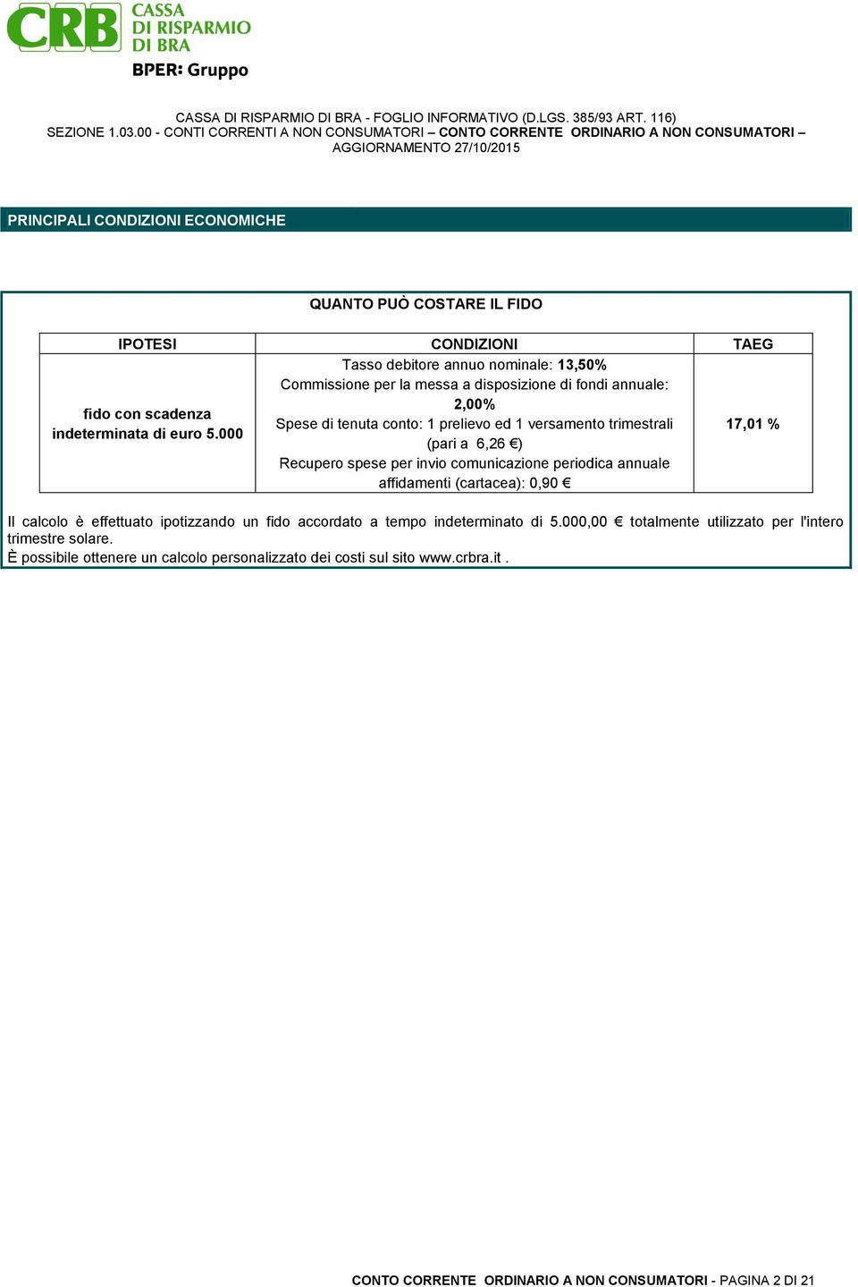 000 (pari a 6,26 ) 17,01 % Recupero spese per invio comunicazione periodica annuale affidamenti (cartacea): 0,90 Il calcolo è effettuato ipotizzando un fido accordato a