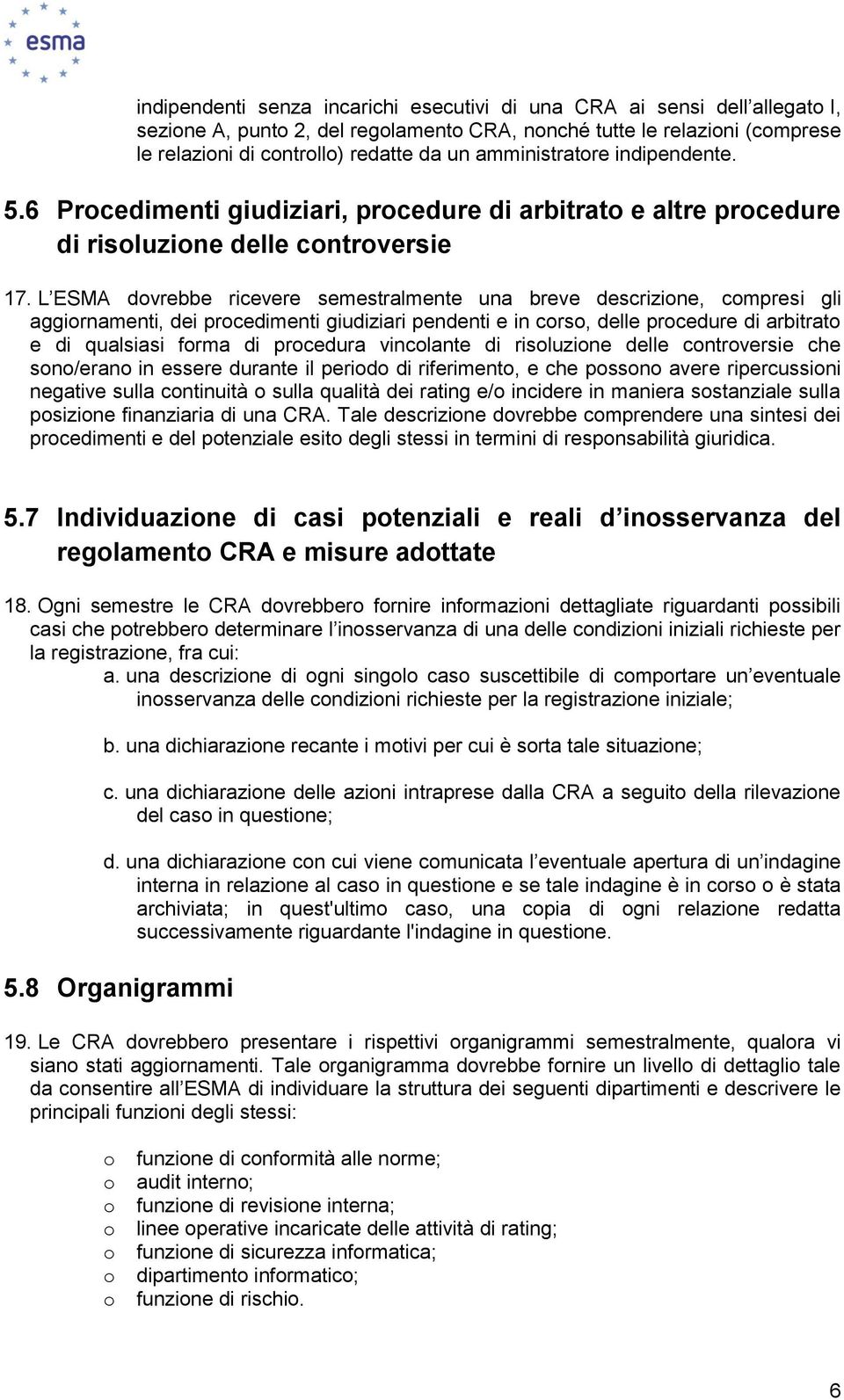 L ESMA dvrebbe ricevere semestralmente una breve descrizine, cmpresi gli aggirnamenti, dei prcedimenti giudiziari pendenti e in crs, delle prcedure di arbitrat e di qualsiasi frma di prcedura