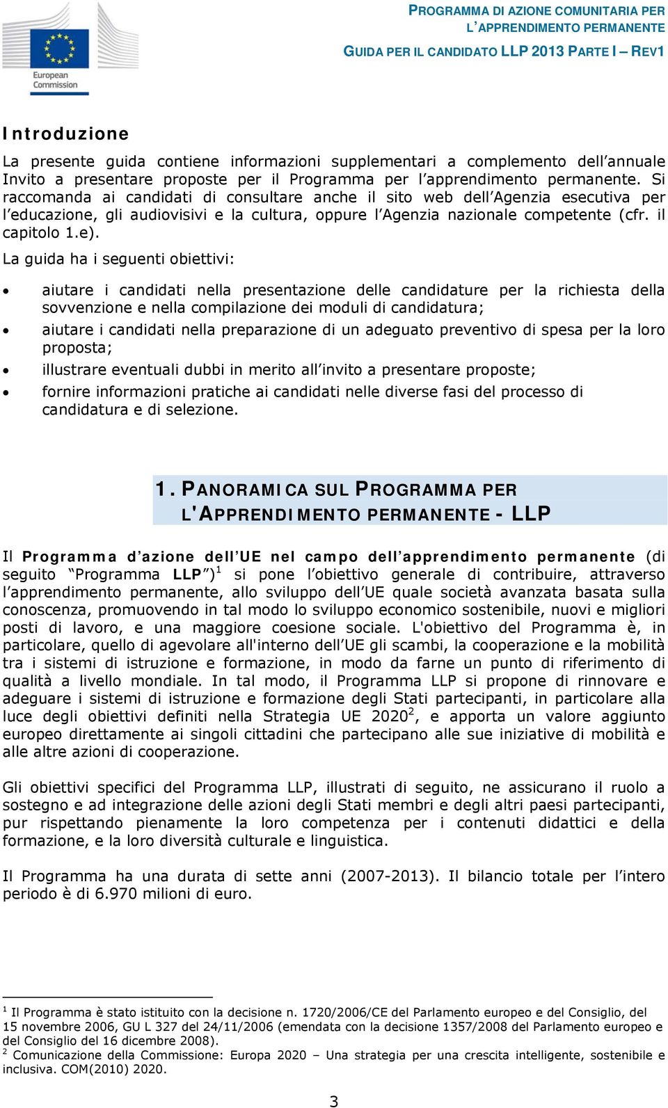 La guida ha i seguenti obiettivi: aiutare i candidati nella presentazione delle candidature per la richiesta della sovvenzione e nella compilazione dei moduli di candidatura; aiutare i candidati