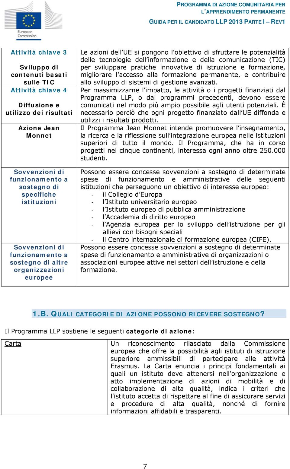 (TIC) per sviluppare pratiche innovative di istruzione e formazione, migliorare l accesso alla formazione permanente, e contribuire allo sviluppo di sistemi di gestione avanzati.