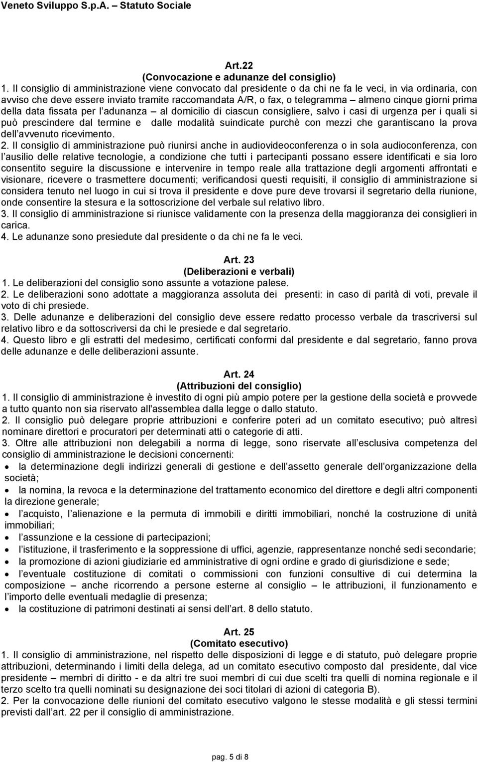 giorni prima della data fissata per l adunanza al domicilio di ciascun consigliere, salvo i casi di urgenza per i quali si può prescindere dal termine e dalle modalità suindicate purchè con mezzi che