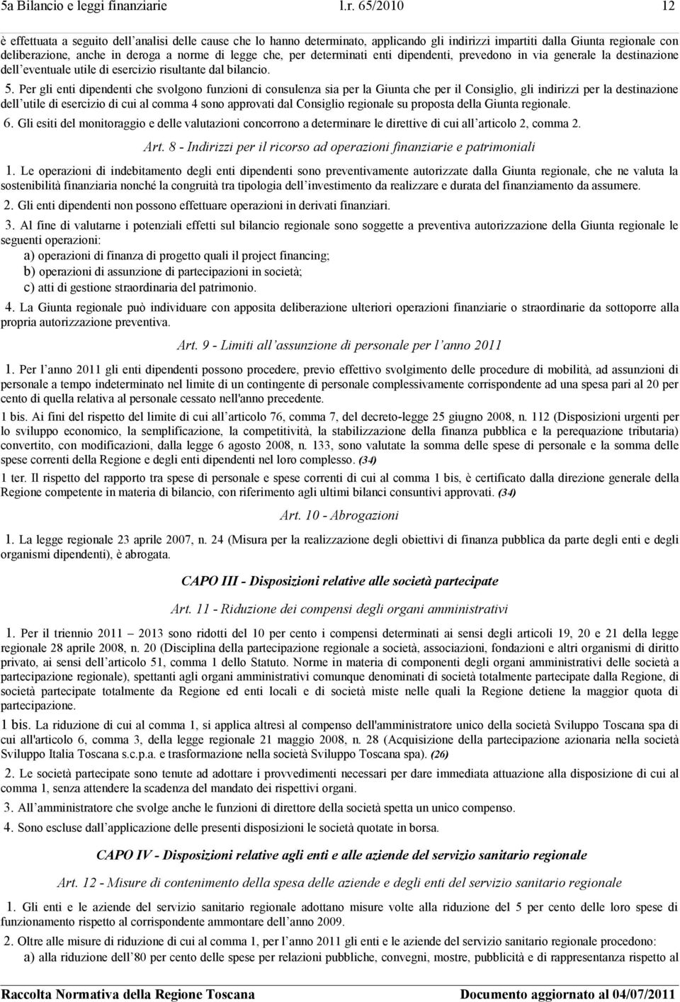 65/2010 12 è effettuata a seguito dell analisi delle cause che lo hanno determinato, applicando gli indirizzi impartiti dalla Giunta regionale con deliberazione, anche in deroga a norme di legge che,