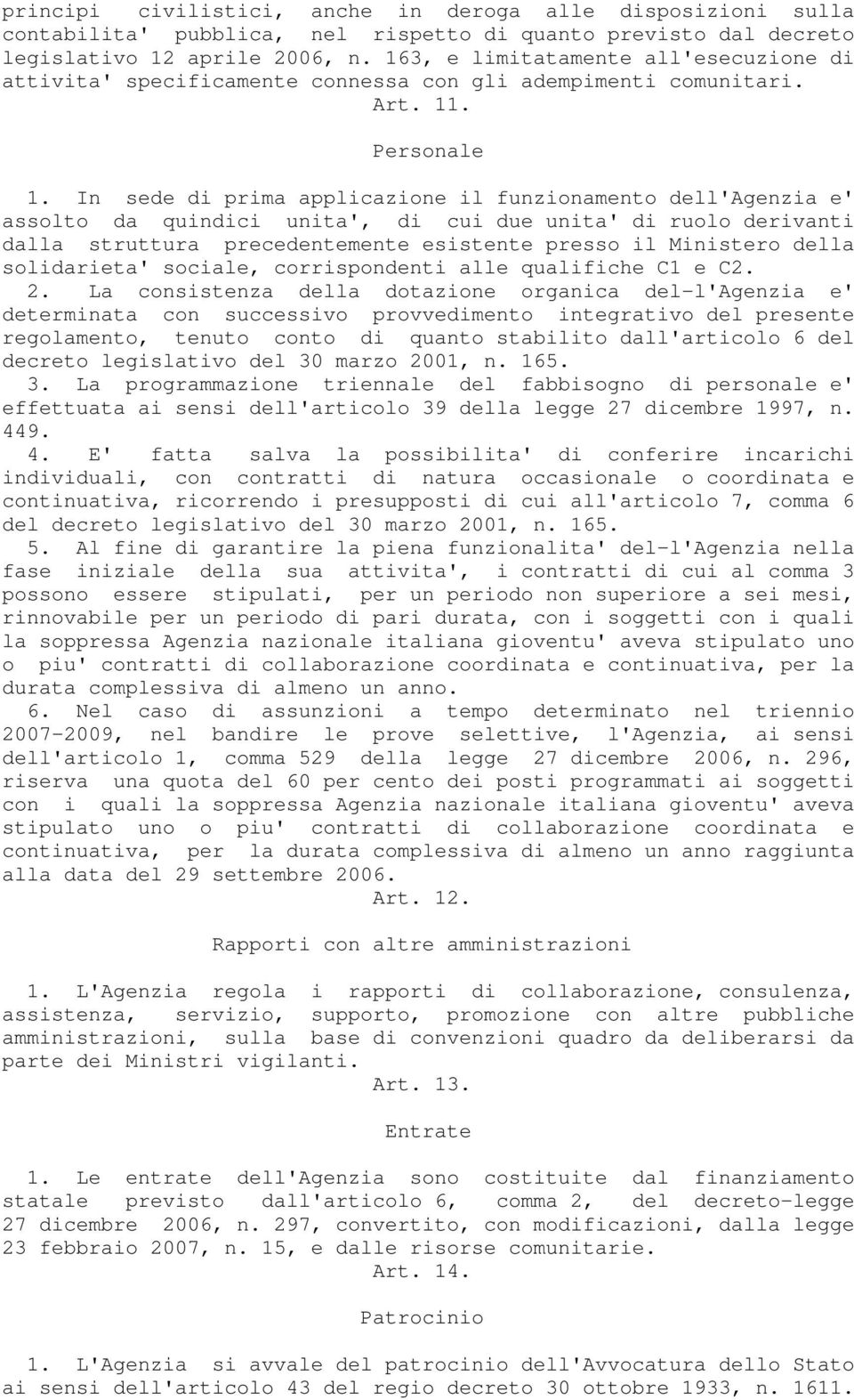 In sede di prima applicazione il funzionamento dell'agenzia e' assolto da quindici unita', di cui due unita' di ruolo derivanti dalla struttura precedentemente esistente presso il Ministero della