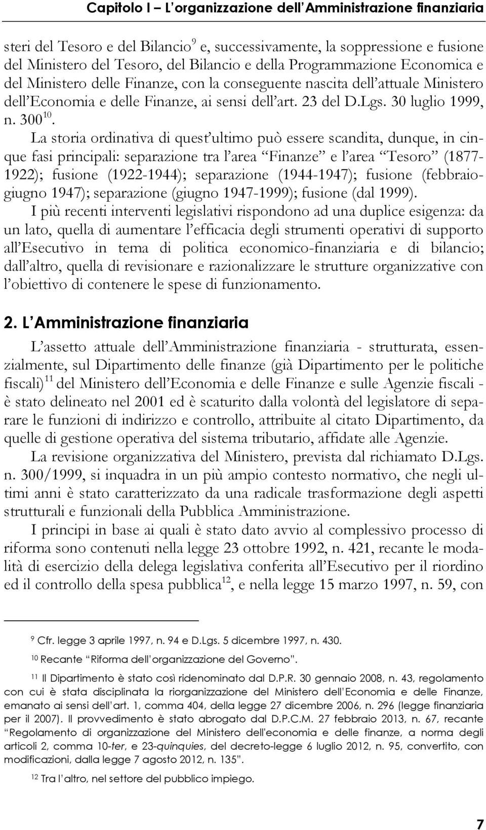 La storia ordinativa di quest ultimo può essere scandita, dunque, in cinque fasi principali: separazione tra l area Finanze e l area Tesoro (1877-1922); fusione (1922-1944); separazione (1944-1947);