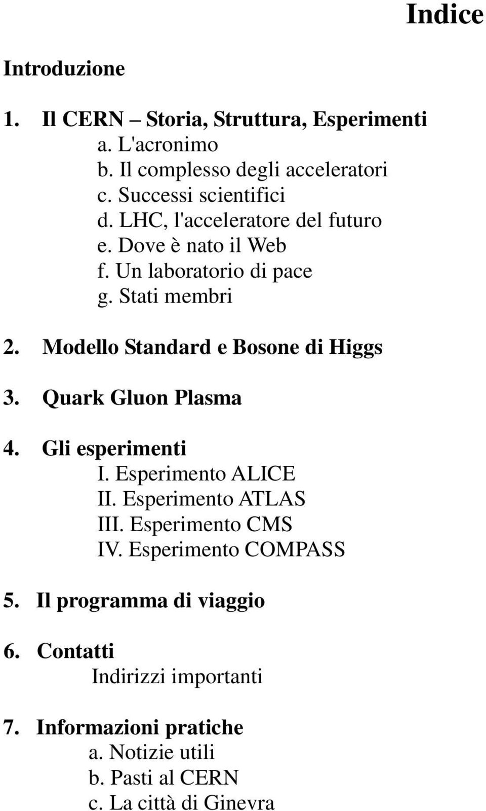 Modello Standard e Bosone di Higgs 3. Quark Gluon Plasma 4. Gli esperimenti I. Esperimento ALICE II. Esperimento ATLAS III.